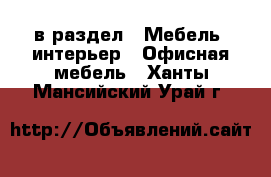  в раздел : Мебель, интерьер » Офисная мебель . Ханты-Мансийский,Урай г.